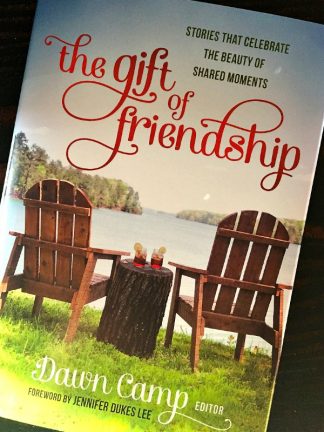The Gift of Friendship: Stories That Celebrate the Beauty of Shared Moments, by Dawn Camp